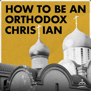How to be an Orthodox Christian - Catechesis Podcast Recommendation 